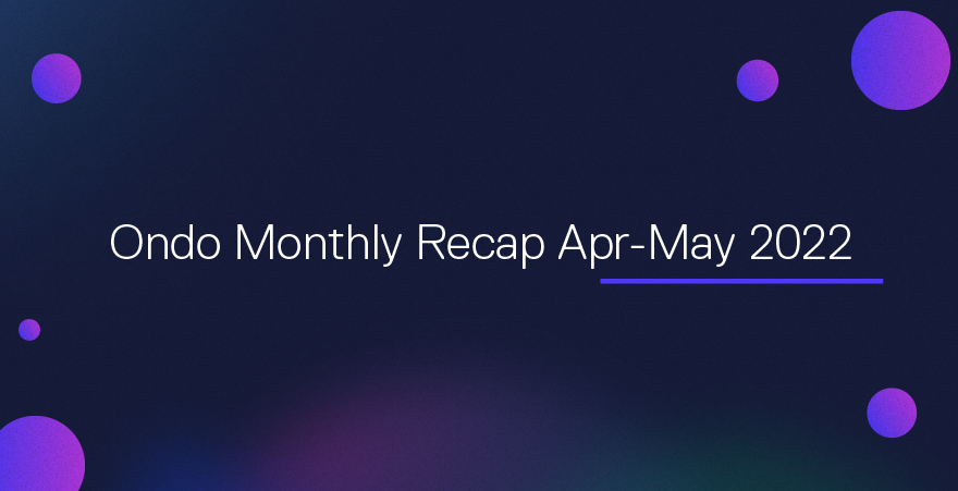 Ondo Bi-Monthly Recap | Apr-May 2022